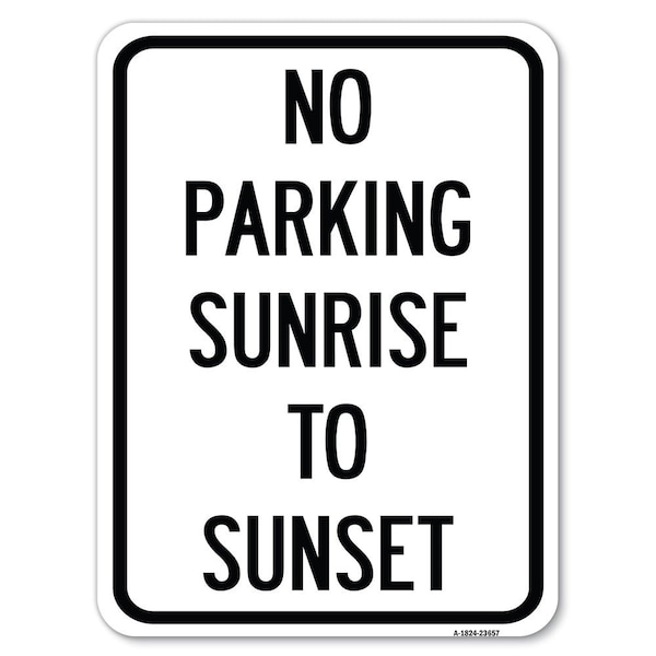 No Parking Sunrise to Sunset In Daylight Alum Rust Proof Parking Sign, 18" x 24", A-1824-23657